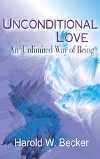 Unconditional Love - An Unlimited Way of Being by Harold W. Becker